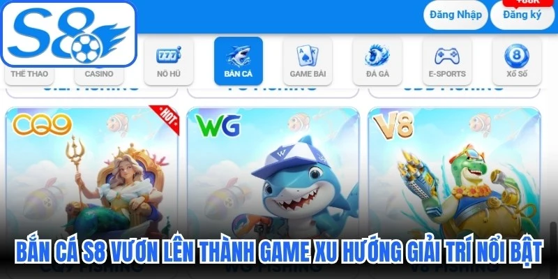 Bắn cá S8 vươn lên thành game xu hướng giải trí nổi bật