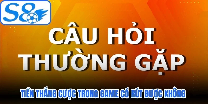 Tiền thắng cược trong game có rút được không được quan tâm