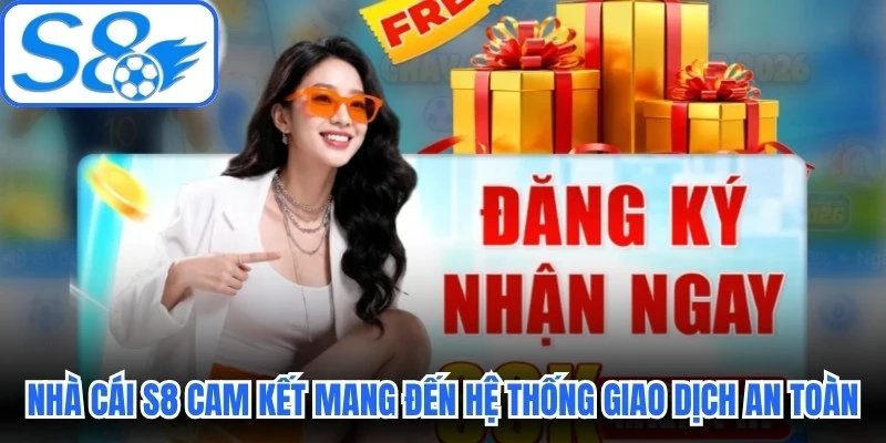 Nhà cái S8 cam kết mang đến một hệ thống giao dịch an toàn
