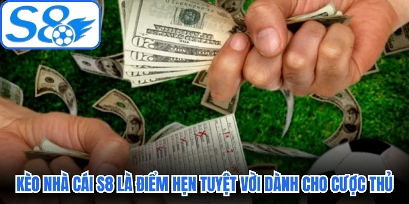 Kèo nhà cái S8 là điểm hẹn tuyệt vời dành riêng cho cược thủ