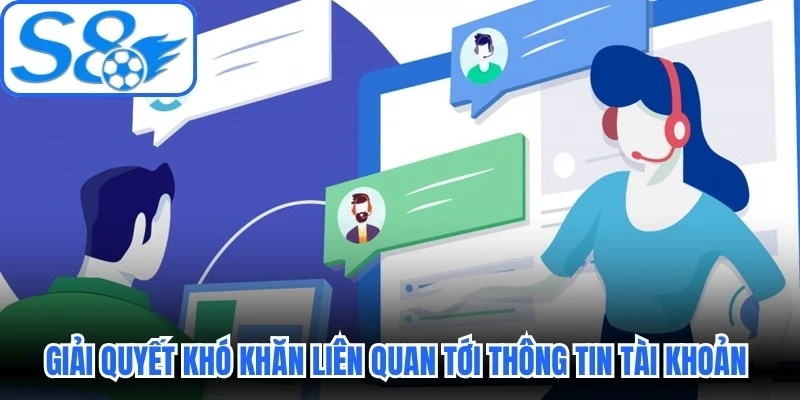 Giải quyết khó khăn liên quan tới thông tin tài khoản nhanh chóng