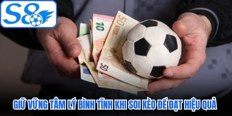 Giữ vững tâm lý bình tĩnh khi soi kèo để đạt hiệu quả vượt trội